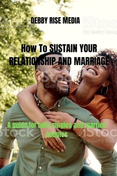 Paperback How to Sustain Your Relationship and Marriage: A guide for both singles and married couples Book