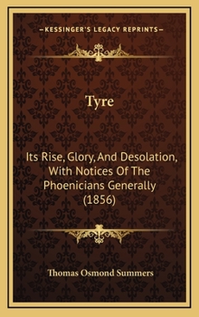 Hardcover Tyre: Its Rise, Glory, And Desolation, With Notices Of The Phoenicians Generally (1856) Book