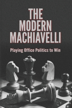 Paperback The Modern Machiavelli: Playing Office Politics to Win Book
