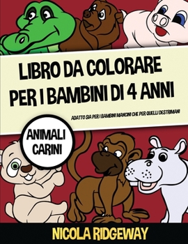 Libro da colorare per i bambini di 4 anni (Animali Carini): Questo libro offre 40 pagine a colori. Questo libro � stato progettato per aiutare i bambini a sviluppare il controllo sulla penna e ad alle