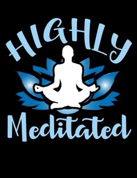 Highly Meditated: Academic Calendar, Monthly And Weekly Planner Notebook And Organizer For Yoga And Meditation Lovers And Positive Vibes (8.5 x 11; 120 Pages)