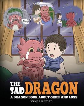 Paperback The Sad Dragon: A Dragon Book About Grief and Loss. A Cute Children Story To Help Kids Understand The Loss Of A Loved One, and How To Book