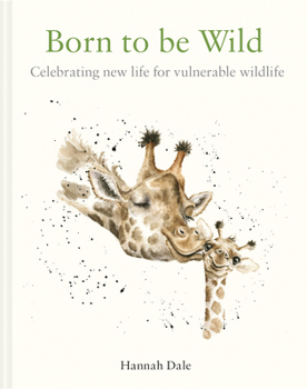 Hardcover Born to Be Wild: Celebrating New Life for Vulnerable Wildlife Book