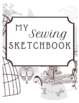 Paperback My Sewing Sketchbook: Great For Seamstresses and Quilters, Ideal For Sketching Ideas For Sewing Projects Book