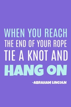 Paperback When You Reach The End Of Your Rope Tie A Knot And Hang On - Abraham Lincoln: Blank Lined Notebook: All American Patriot Gift Journal 6x9 - 110 Blank Book