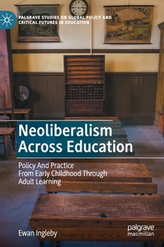 Hardcover Neoliberalism Across Education: Policy and Practice from Early Childhood Through Adult Learning Book