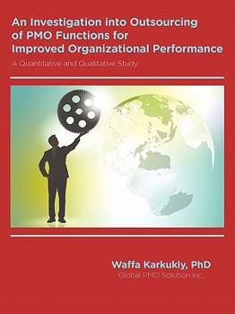 Paperback An Investigation into Outsourcing of Pmo Functions for Improved Organizational Performance: A Quantitative and Qualitative Study Book