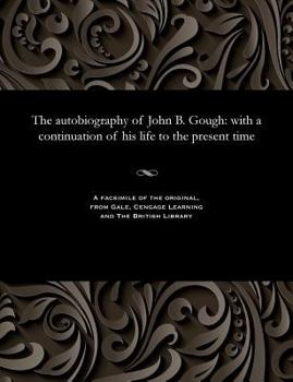 Paperback The Autobiography of John B. Gough: With a Continuation of His Life to the Present Time Book