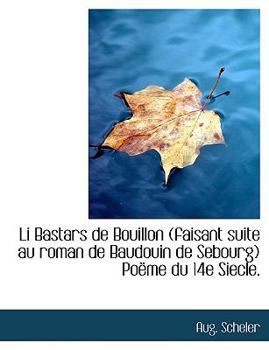 Paperback Li Bastars de Bouillon (Faisant Suite Au Roman de Baudouin de Sebourg) Po Me Du 14e Siecle. [Large Print] Book