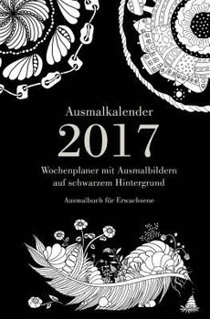 Paperback Ausmalkalender 2017 - Wochenplaner mit Ausmalbildern auf schwarzem Hintergrund: Ausmalbuch f?r Erwachsene [German] Book