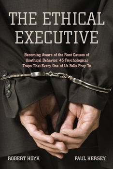 Paperback The Ethical Executive: Becoming Aware of the Root Causes of Unethical Behavior: 45 Psychological Traps That Every One of Us Falls Prey to Book