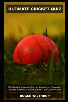 Paperback Ultimate Cricket Quiz: 1300 Trivia Questions to Test your Knowledge of Legendary Bowlers, Batsmen, Captains, Fielders, and Commentators Book