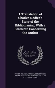 Hardcover A Translation of Charles Nodier's Story of the Bibliomaniac, With a Foreword Concerning the Author Book