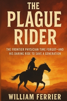 Paperback The Plague Rider: The Frontier Physician Time Forgot-and His Daring Ride to Save a Generation Book