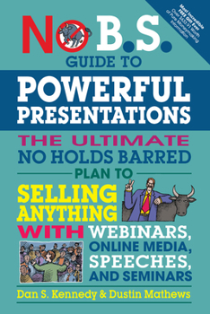 Paperback No B.S. Guide to Powerful Presentations: The Ultimate No Holds Barred Plan to Sell Anything with Webinars, Online Media, Speeches, and Seminars Book