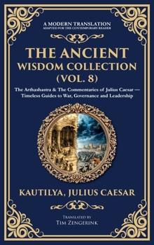Hardcover The Ancient Wisdom Collection (Vol. 8): The Arthashastra & The Commentaries of Julius Caesar - Timeless Guides to War, Governance and Leadership (Delu Book