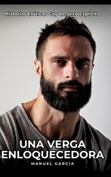 Una Verga Enloquecedora: Historias Eróticas Gay de Sexo Explicito (Spanish Edition)