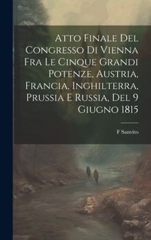 Hardcover Atto Finale Del Congresso Di Vienna Fra Le Cinque Grandi Potenze, Austria, Francia, Inghilterra, Prussia E Russia, Del 9 Giugno 1815 [Italian] Book