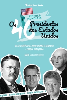 Os 46 Presidentes dos Estados Unidos: Suas Histórias, Conquistas e Legados: De George Washington a Joe Biden (E.U.A. Livro Biográfico para Jovens e Adultos) (Líderes Mundiais)