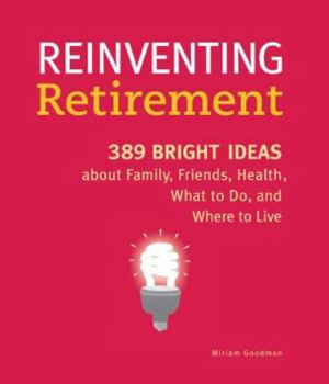 Hardcover Reinventing Retirement: 389 Bright Ideas about Family, Friends, Health, What to Do, and Where to Live Book