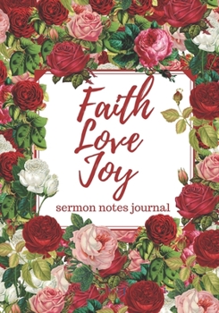 Sermon Notes Journal: Faith Love Joy: Beautiful holiday church notebook for taking notes . Great Christmas Gift! Reflect on the message, scripture and ... study log.  Present for that special someone.