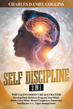 Paperback Self Discipline 2 in 1: Why Talent Doesn’t Really Matter. Develop Daily Habits to Program Your Mind, Master Your Mind, Mental Toughness, Emotional Intelligence 2.0, Anger management Book