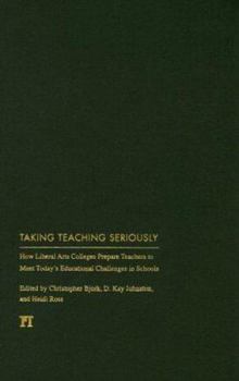 Hardcover Taking Teaching Seriously: How Liberal Arts Colleges Prepare Teachers to Meet Today's Educational Challenges in Schools Book