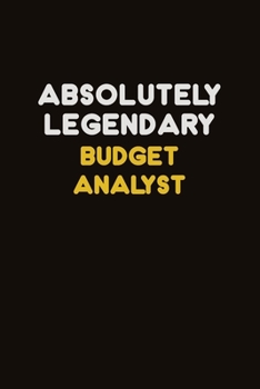 Absolutely Legendary Budget Analyst: Career journal, notebook and writing journal for encouraging men, women and kids. A framework for building your career.