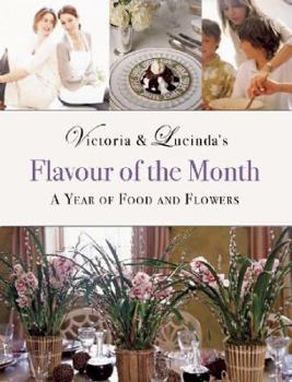 Hardcover Victoria & Lucinda's FLAVOUR OF THE MONTH: A YEAR OF FOOD AND FLOWERS Book