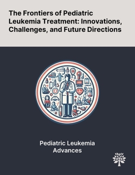Paperback The Frontiers of Pediatric Leukemia Treatment: Innovations, Challenges, and Future Directions Book