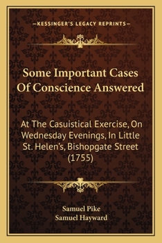Paperback Some Important Cases Of Conscience Answered: At The Casuistical Exercise, On Wednesday Evenings, In Little St. Helen's, Bishopgate Street (1755) Book