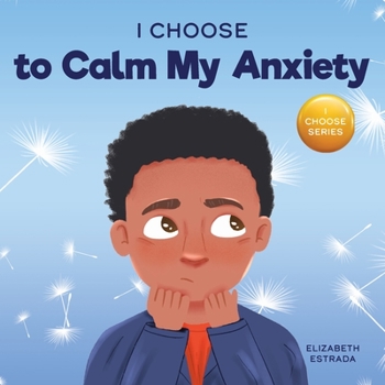 I Choose to Calm My Anxiety: A Colorful, Picture Book About Soothing Strategies for Anxious Children (Teacher and Therapist Toolbox: I Choose)