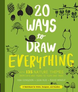 Paperback 20 Ways to Draw Everything: With 135 Nature Themes from Cats and Tigers to Tulips and Trees Book