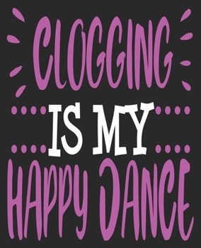 Paperback Clogging Is My Happy Dance: Funny Clogger Clog Folk Dancing Composition Notebook 100 Wide Ruled Pages Journal Diary Book