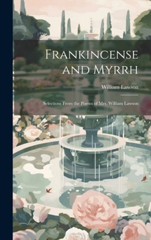 Hardcover Frankincense and Myrrh: Selections From the Poems of Mrs. William Lawson Book