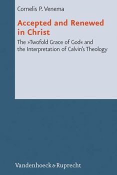 Hardcover Accepted and Renewed in Christ: The Twofold Grace of God and the Interpretation of Calvin's Theology Book