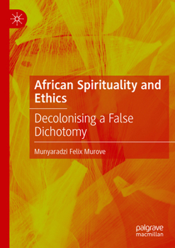 Paperback African Spirituality and Ethics: Decolonising a False Dichotomy Book