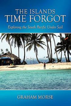 Paperback The Islands Time Forgot: Exploring the South Pacific Under Sail Book