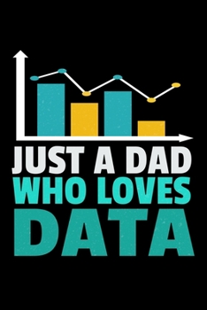 Just A Dad Who Loves Data: Dot Grid Page Notebook Gift For Computer Data Science Related People.