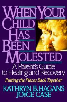 Paperback When Your Child Has Been Molested: A Parent's Guide to Healing and Recovery Book