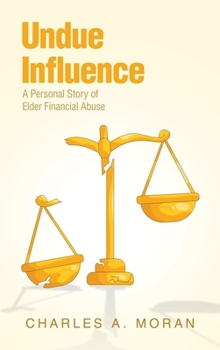 Undue Influence: A Personal Story of Elder Financial Abuse