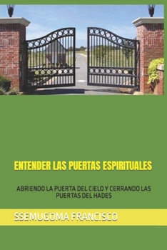 ENTENDER LAS PUERTAS ESPIRITUALES: ABRIENDO LA PUERTA DEL CIELO Y CERRANDO LAS PUERTAS DEL HADES (Spanish Edition)