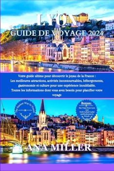 Paperback Lyon Guide de voyage 2024: Votre guide ultime pour découvrir le joyau de la France, les meilleures attractions, activités incontournables, gastro [French] Book