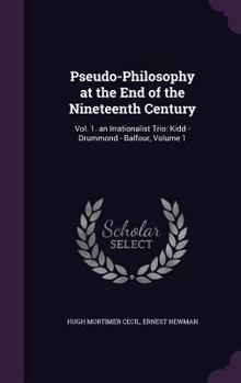 Hardcover Pseudo-Philosophy at the End of the Nineteenth Century: Vol. 1. an Irrationalist Trio: Kidd - Drummond - Balfour, Volume 1 Book