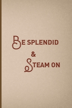 Paperback Be Splendid & Steam On: Notebook Journal Composition Blank Lined Diary Notepad 120 Pages Paperback Pink And Brown Texture Steampunk Book