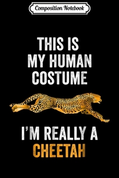 Composition Notebook: This Is My Human Costume. I'm Really A Cheetah  Journal/Notebook Blank Lined Ruled 6x9 100 Pages