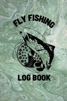 Paperback Fly Fishing Log Book: Anglers Notebook For Tracking Weather Conditions, Fish Caught, Flies Used, Fisherman Journal For Recording Catches, Ha Book