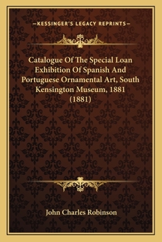 Paperback Catalogue Of The Special Loan Exhibition Of Spanish And Portuguese Ornamental Art, South Kensington Museum, 1881 (1881) Book