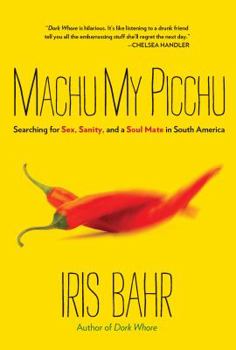 Paperback Machu My Picchu: Searching for Sex, Sanity, and a Soul Mate in South America Book