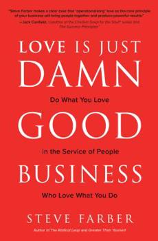 Hardcover Love Is Just Damn Good Business: Do What You Love in the Service of People Who Love What You Do Book